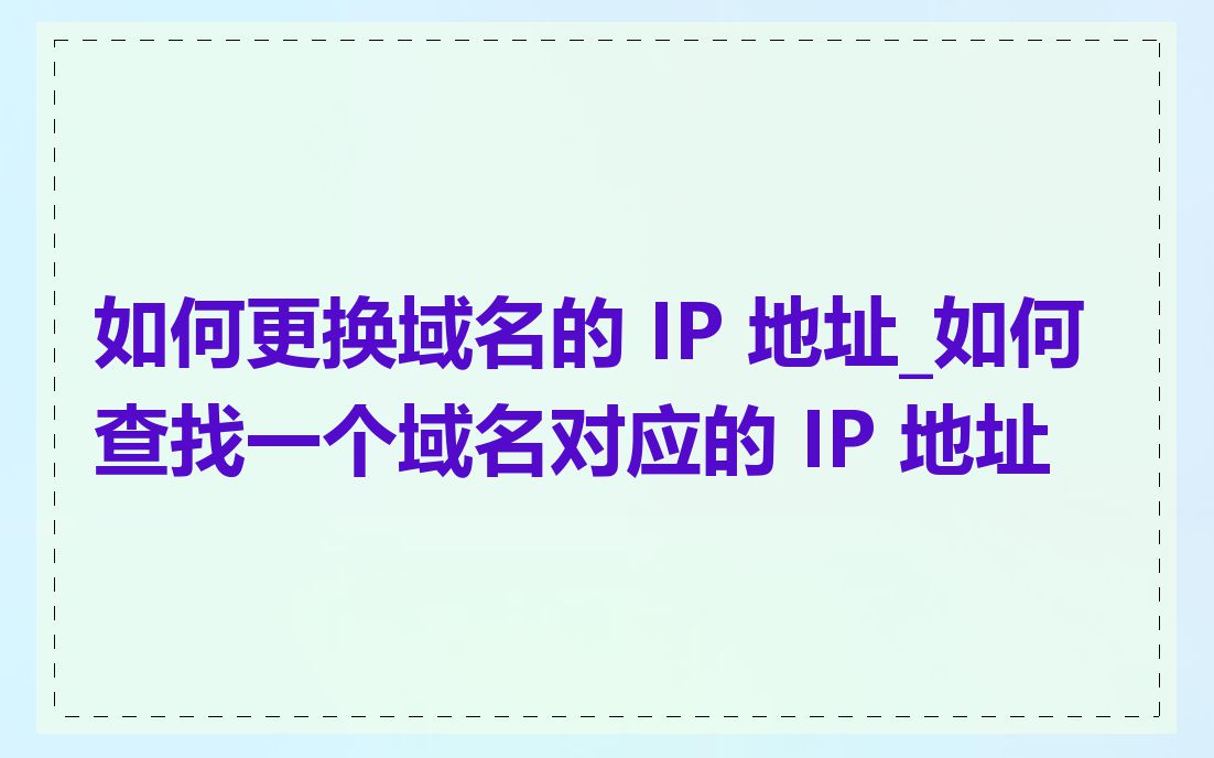 如何更换域名的 IP 地址_如何查找一个域名对应的 IP 地址