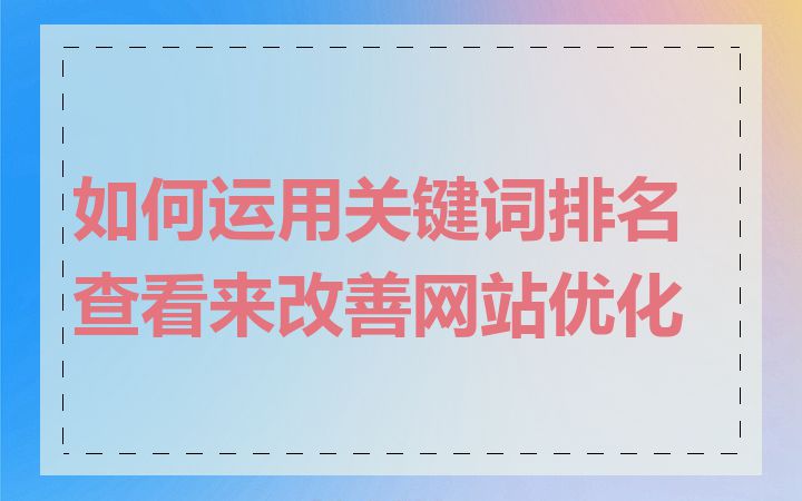 如何运用关键词排名查看来改善网站优化