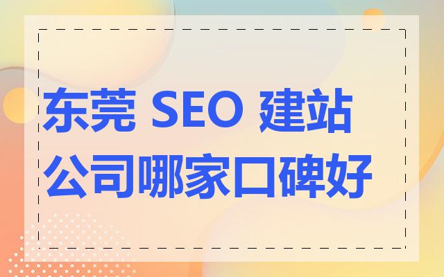 东莞 SEO 建站公司哪家口碑好