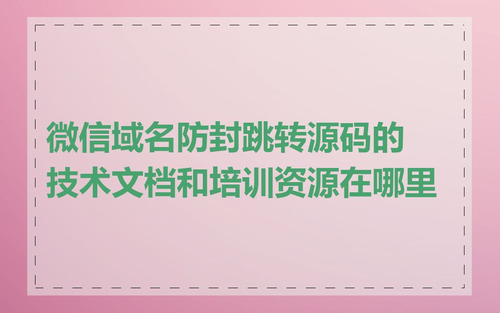 微信域名防封跳转源码的技术文档和培训资源在哪里