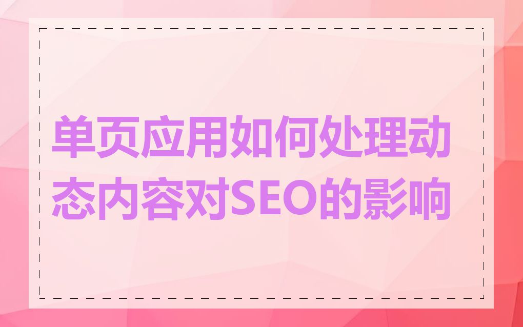 单页应用如何处理动态内容对SEO的影响