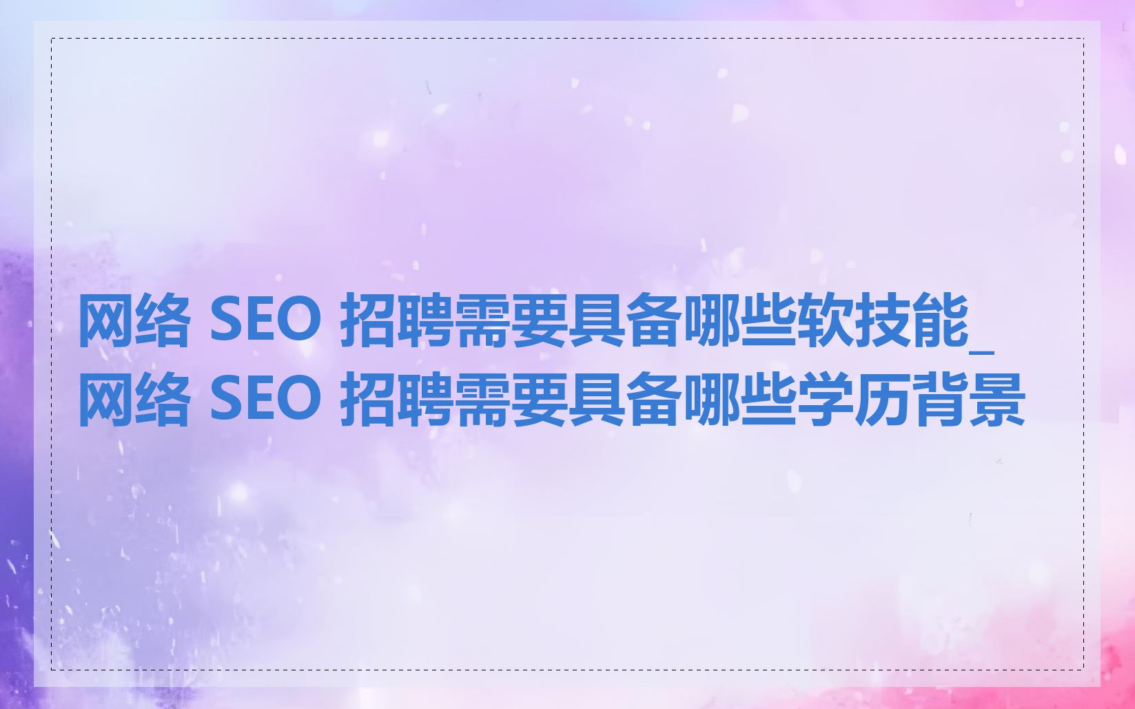 网络 SEO 招聘需要具备哪些软技能_网络 SEO 招聘需要具备哪些学历背景