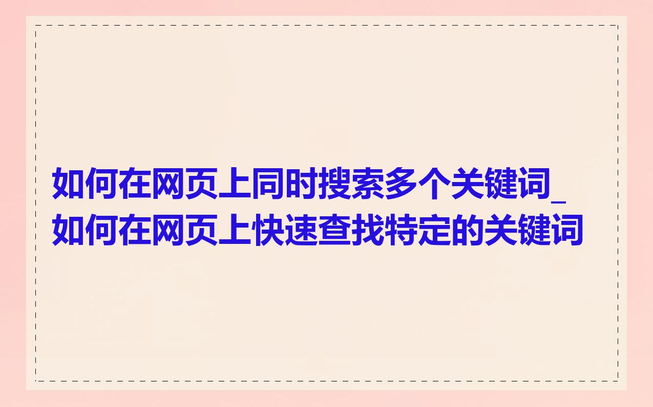 如何在网页上同时搜索多个关键词_如何在网页上快速查找特定的关键词