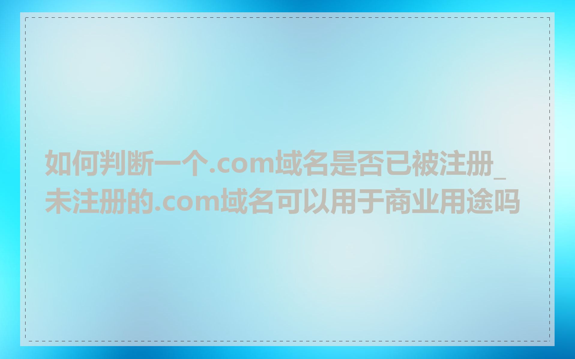 如何判断一个.com域名是否已被注册_未注册的.com域名可以用于商业用途吗