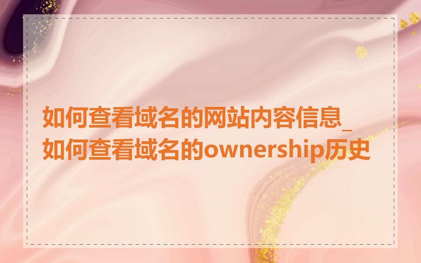如何查看域名的网站内容信息_如何查看域名的ownership历史