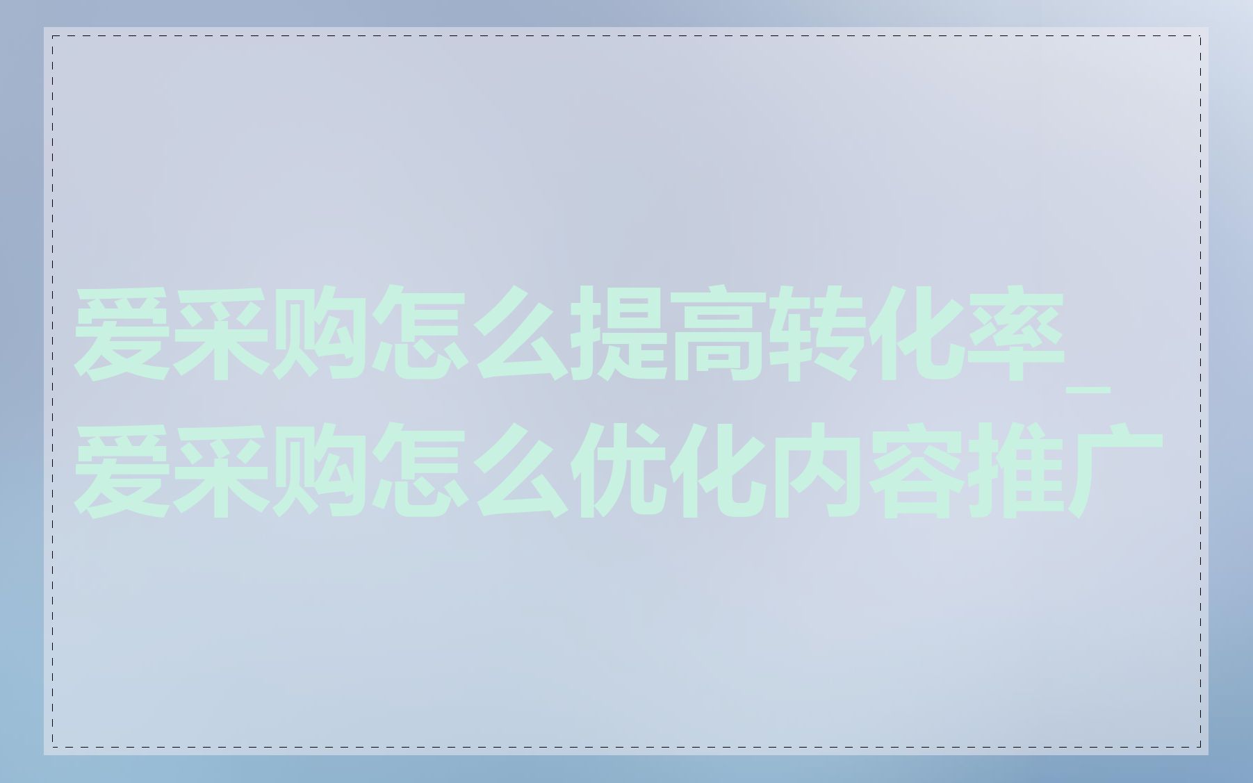 爱采购怎么提高转化率_爱采购怎么优化内容推广