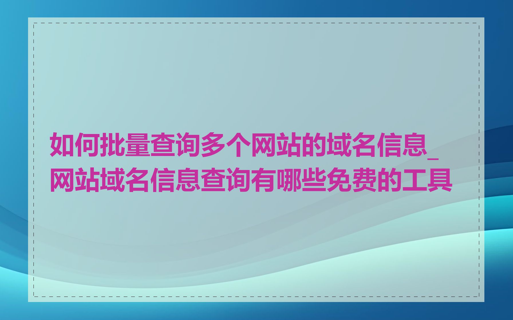 如何批量查询多个网站的域名信息_网站域名信息查询有哪些免费的工具