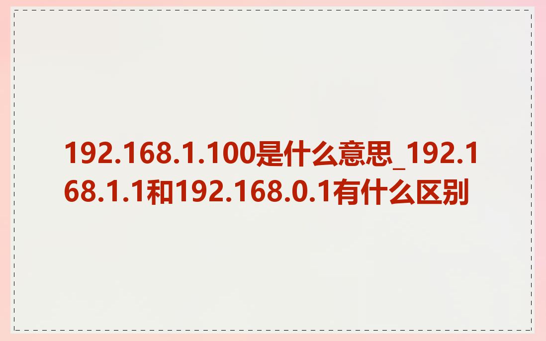 192.168.1.100是什么意思_192.168.1.1和192.168.0.1有什么区别
