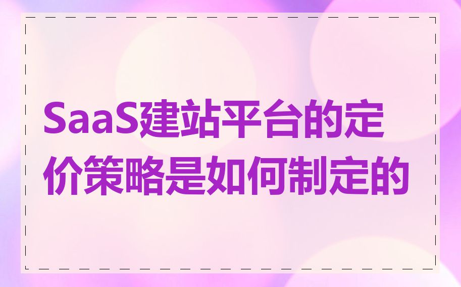 SaaS建站平台的定价策略是如何制定的