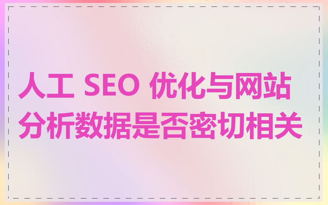 人工 SEO 优化与网站分析数据是否密切相关