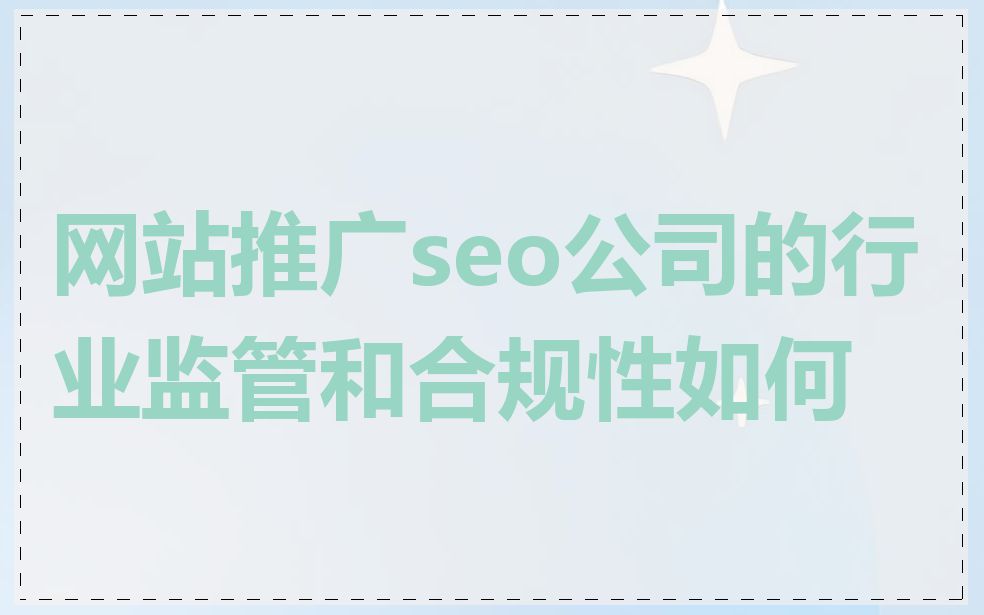网站推广seo公司的行业监管和合规性如何