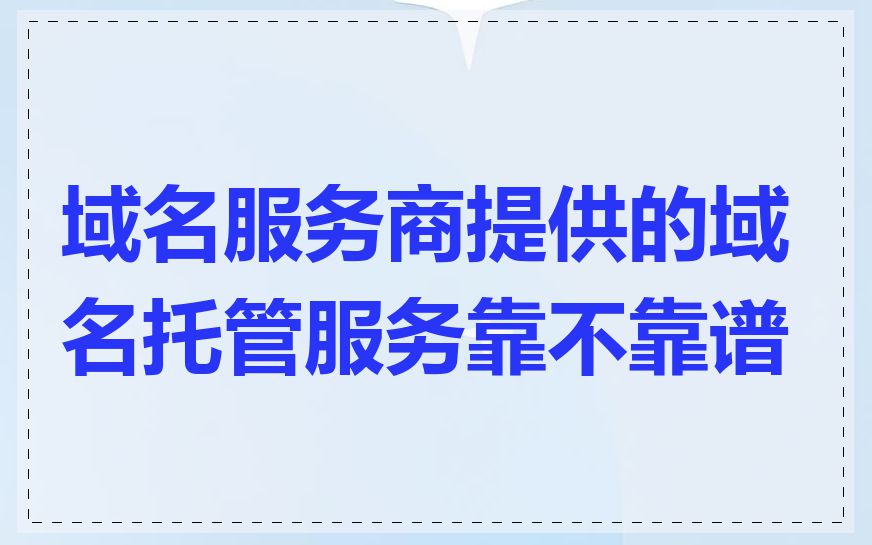 域名服务商提供的域名托管服务靠不靠谱