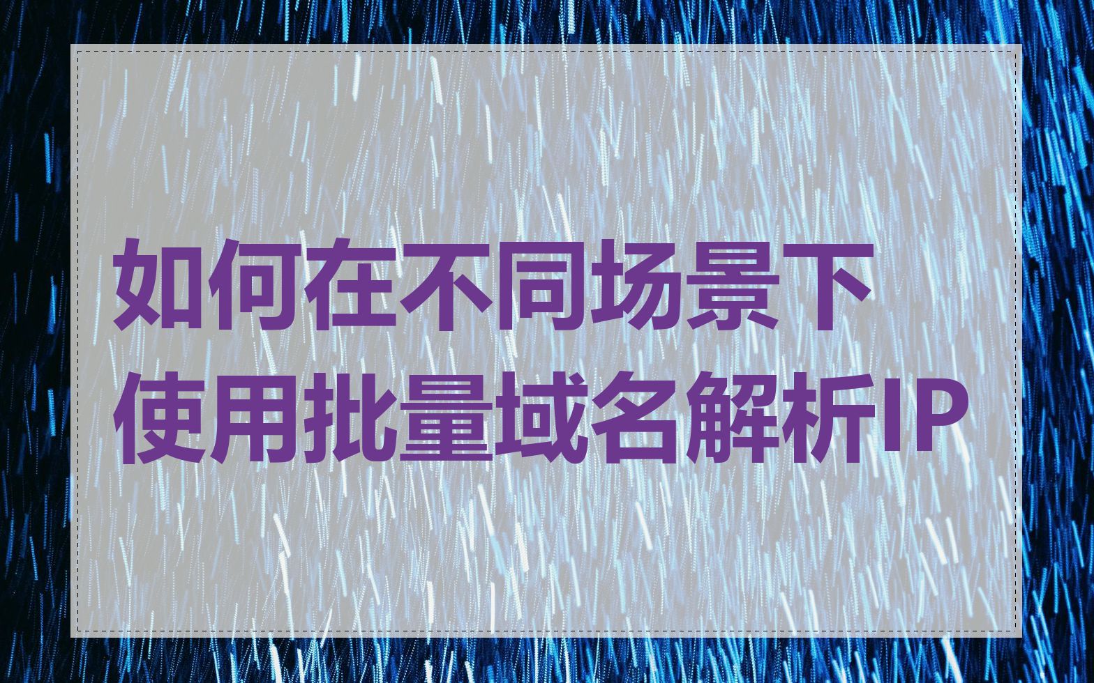 如何在不同场景下使用批量域名解析IP