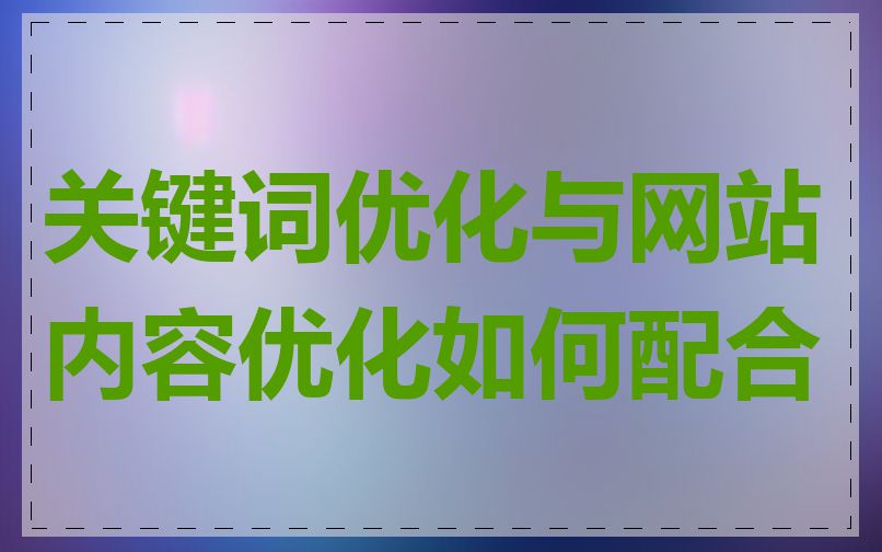 关键词优化与网站内容优化如何配合