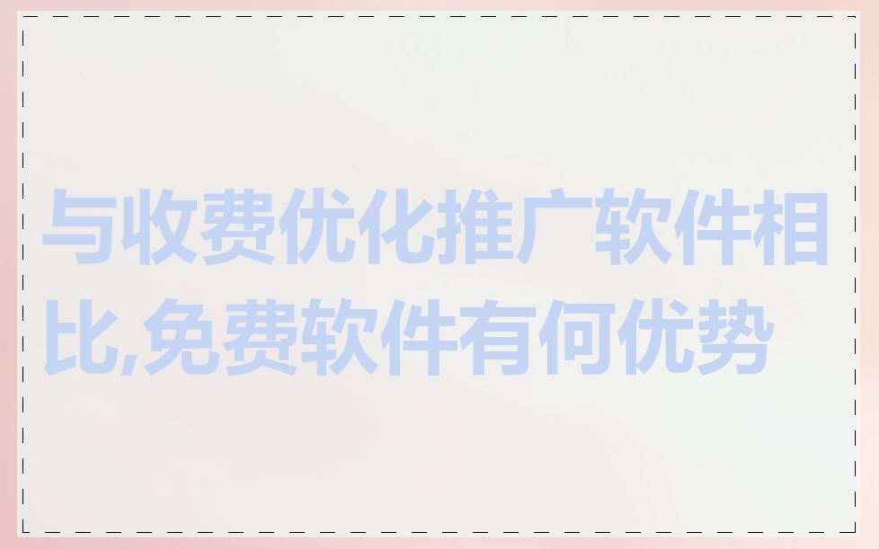 与收费优化推广软件相比,免费软件有何优势