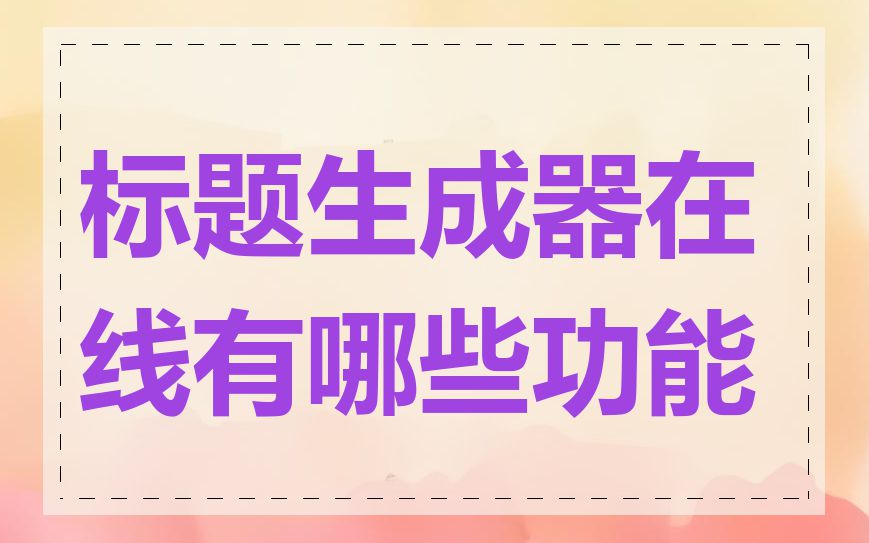 标题生成器在线有哪些功能