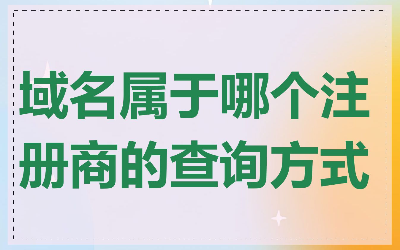 域名属于哪个注册商的查询方式