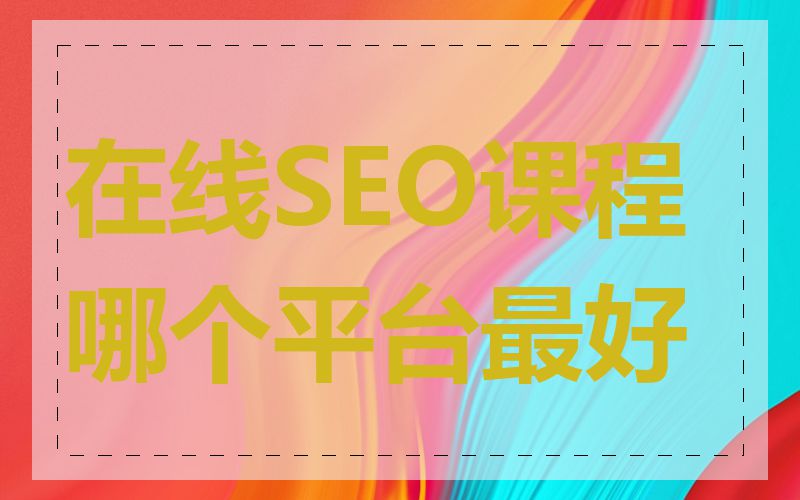 在线SEO课程哪个平台最好