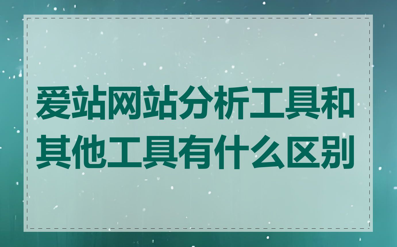 爱站网站分析工具和其他工具有什么区别
