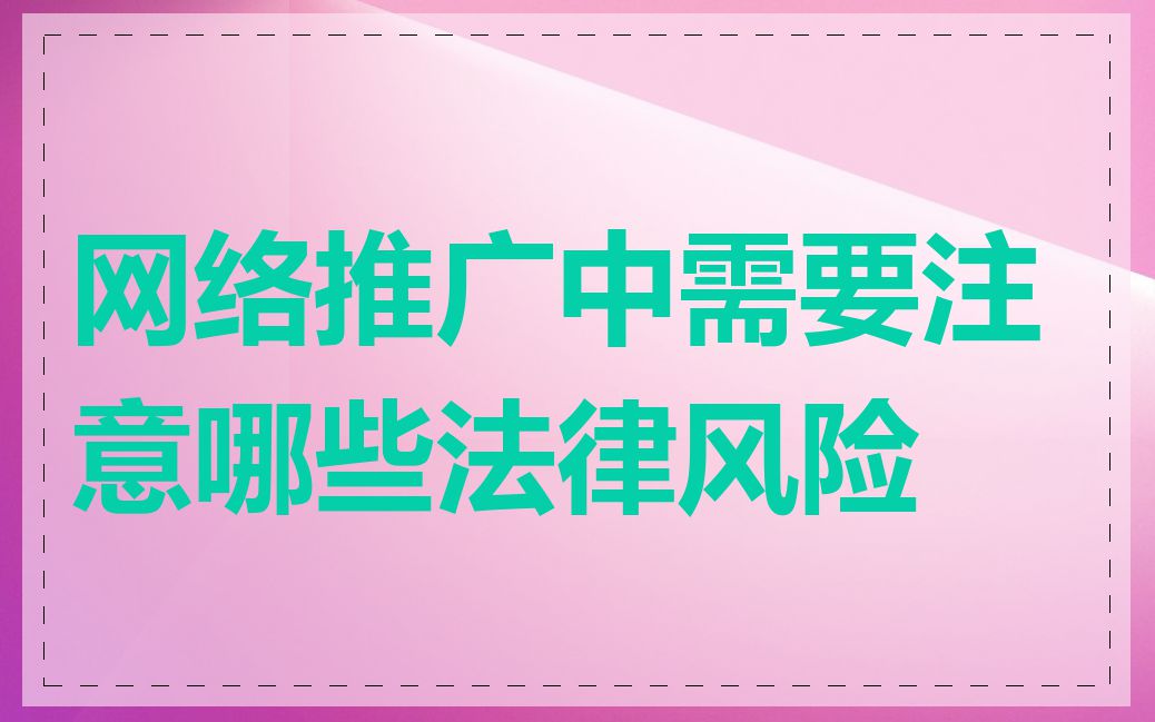 网络推广中需要注意哪些法律风险