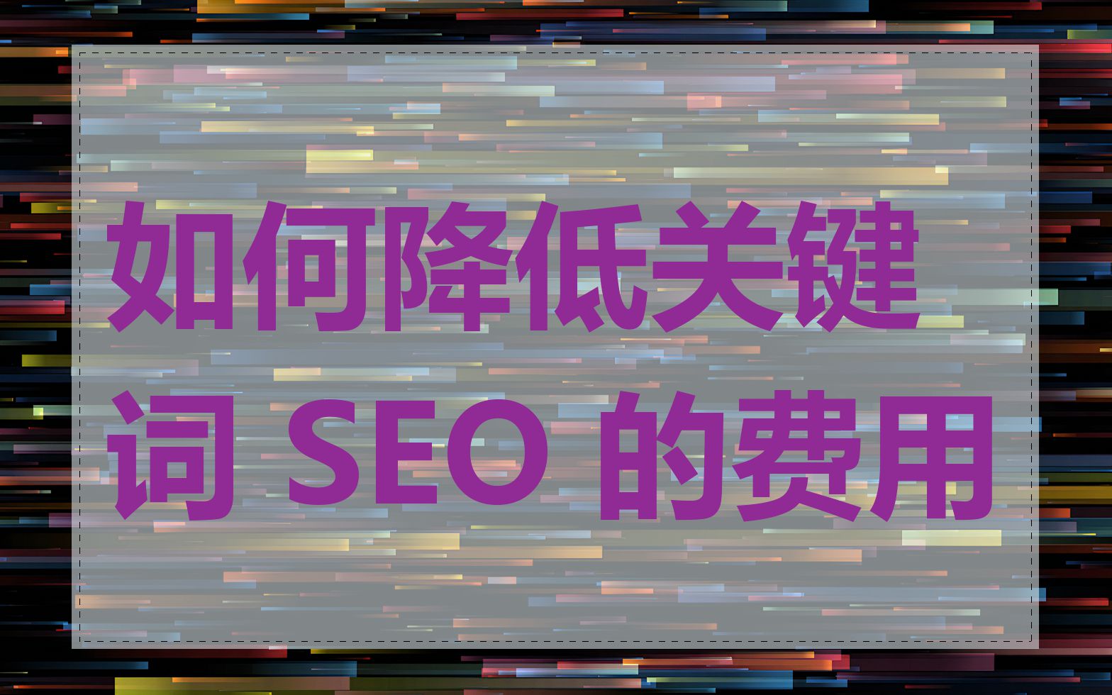 如何降低关键词 SEO 的费用