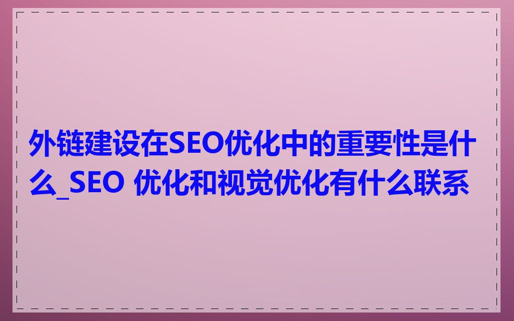 外链建设在SEO优化中的重要性是什么_SEO 优化和视觉优化有什么联系