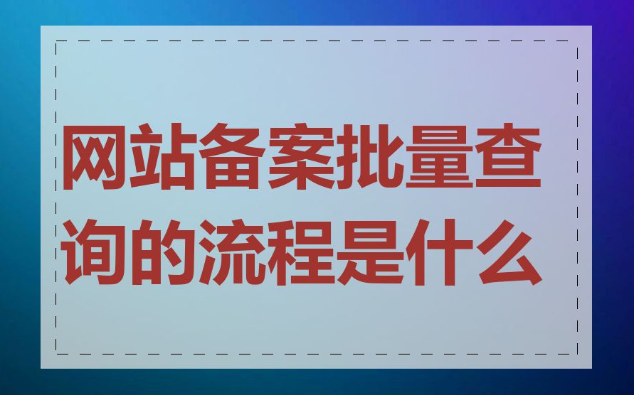网站备案批量查询的流程是什么