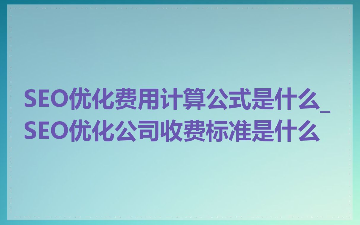 SEO优化费用计算公式是什么_SEO优化公司收费标准是什么