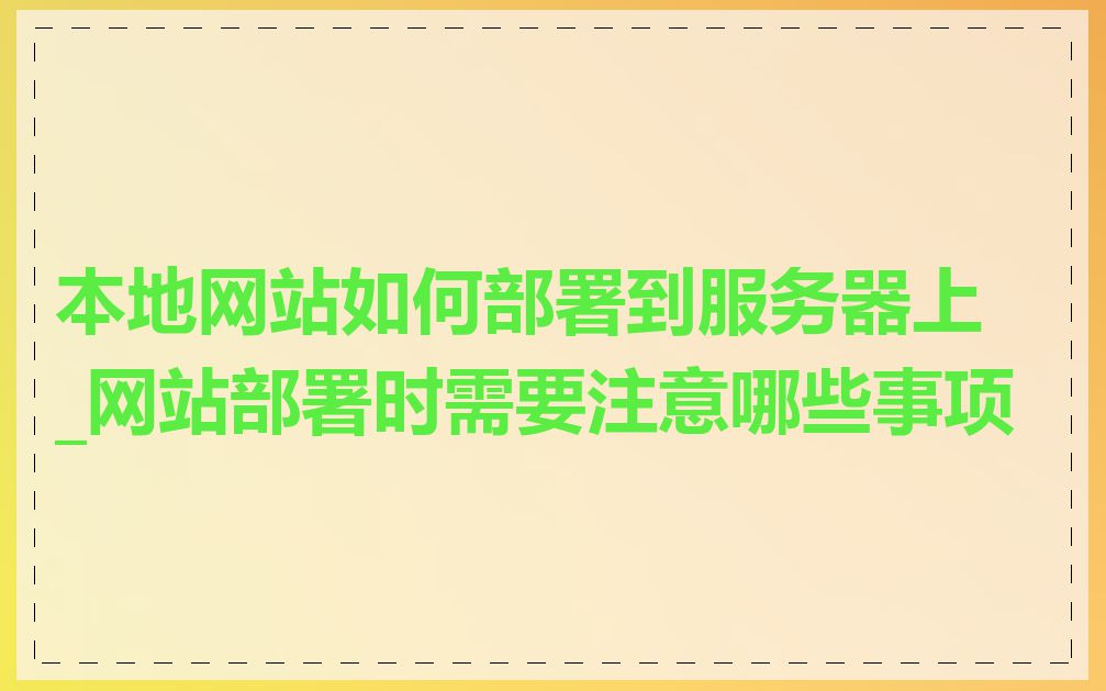 本地网站如何部署到服务器上_网站部署时需要注意哪些事项