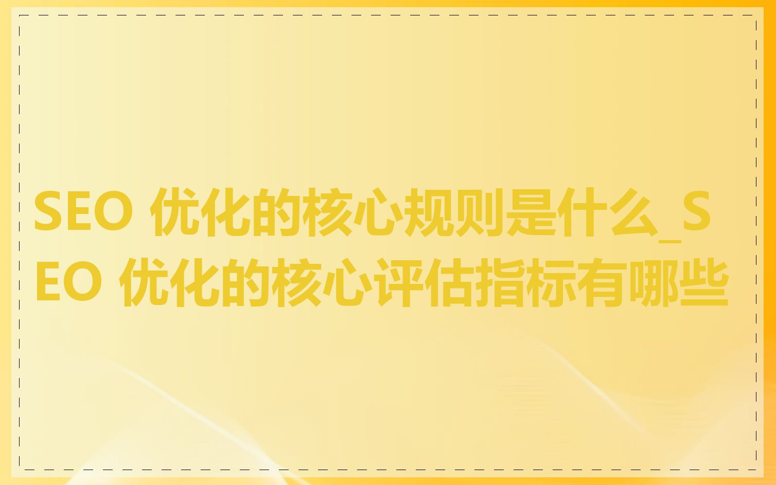 SEO 优化的核心规则是什么_SEO 优化的核心评估指标有哪些