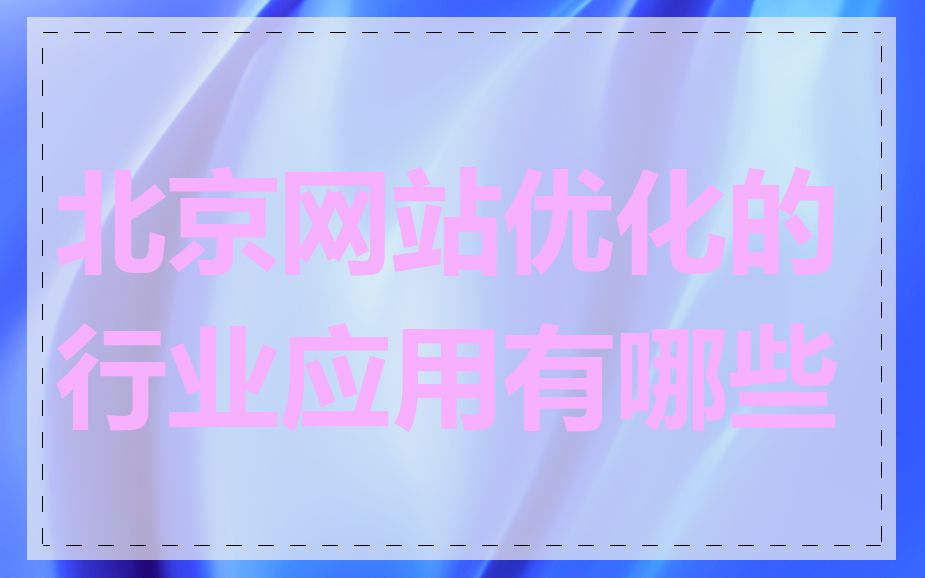 北京网站优化的行业应用有哪些