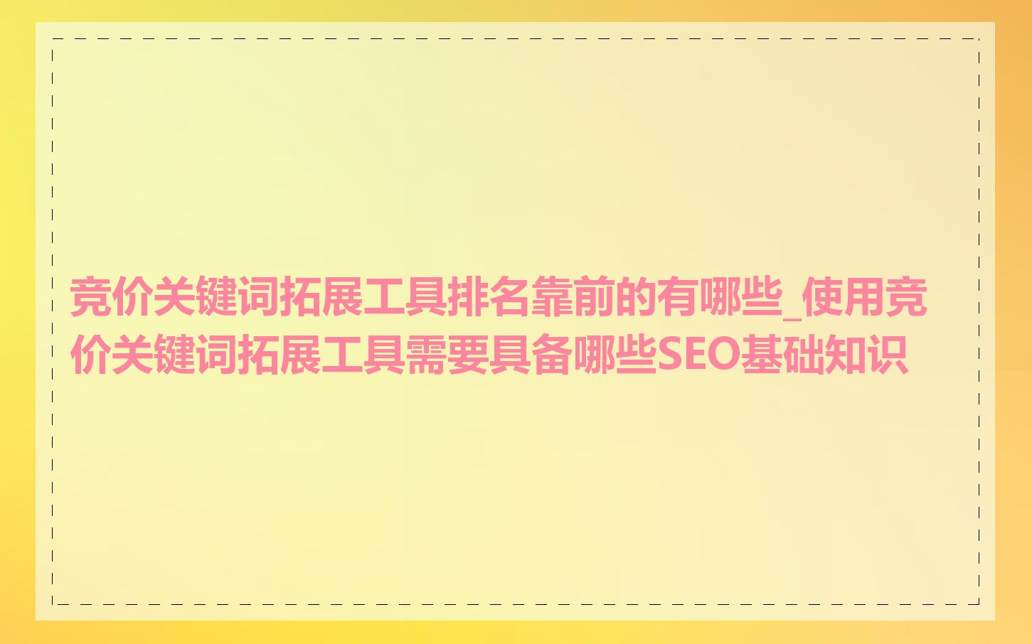 竞价关键词拓展工具排名靠前的有哪些_使用竞价关键词拓展工具需要具备哪些SEO基础知识