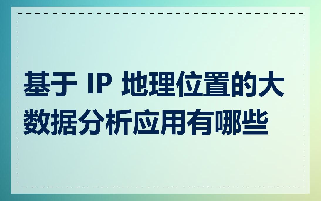 基于 IP 地理位置的大数据分析应用有哪些