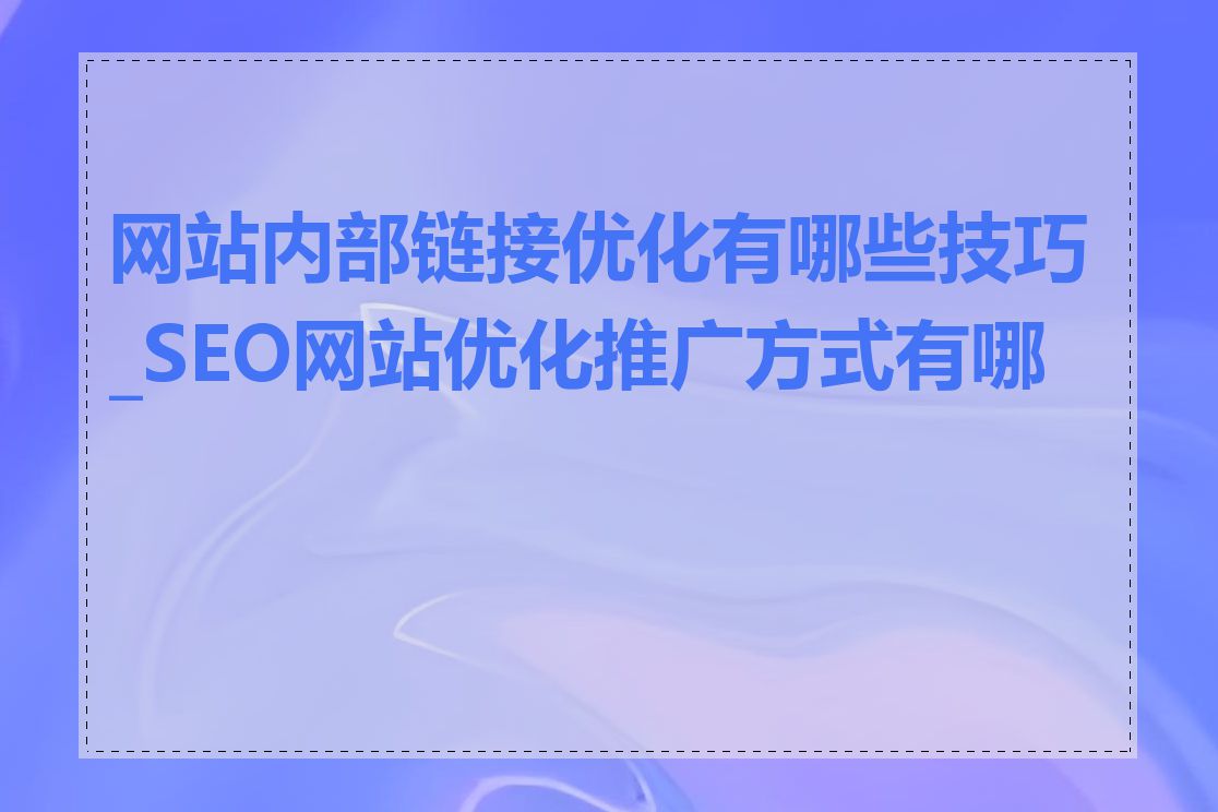 网站内部链接优化有哪些技巧_SEO网站优化推广方式有哪些