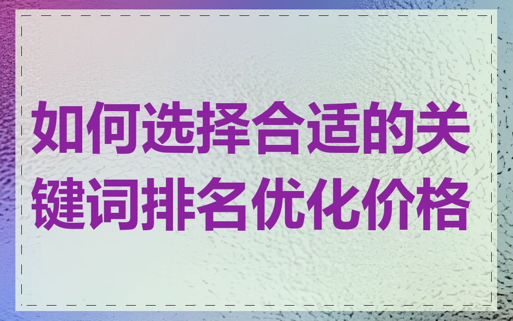 如何选择合适的关键词排名优化价格