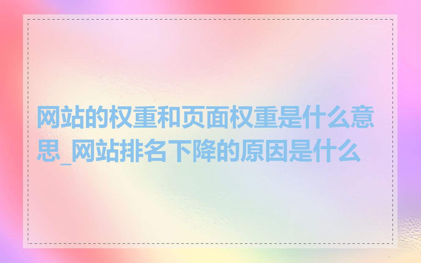 网站的权重和页面权重是什么意思_网站排名下降的原因是什么