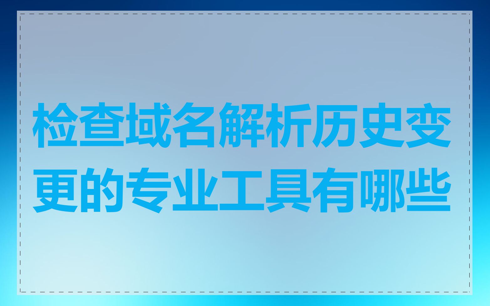检查域名解析历史变更的专业工具有哪些