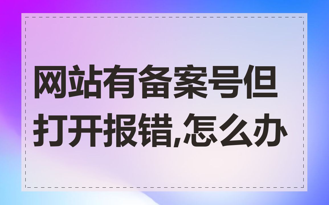 网站有备案号但打开报错,怎么办