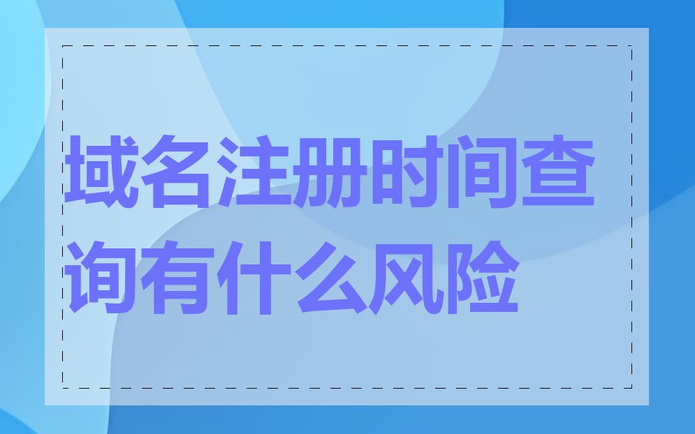 域名注册时间查询有什么风险