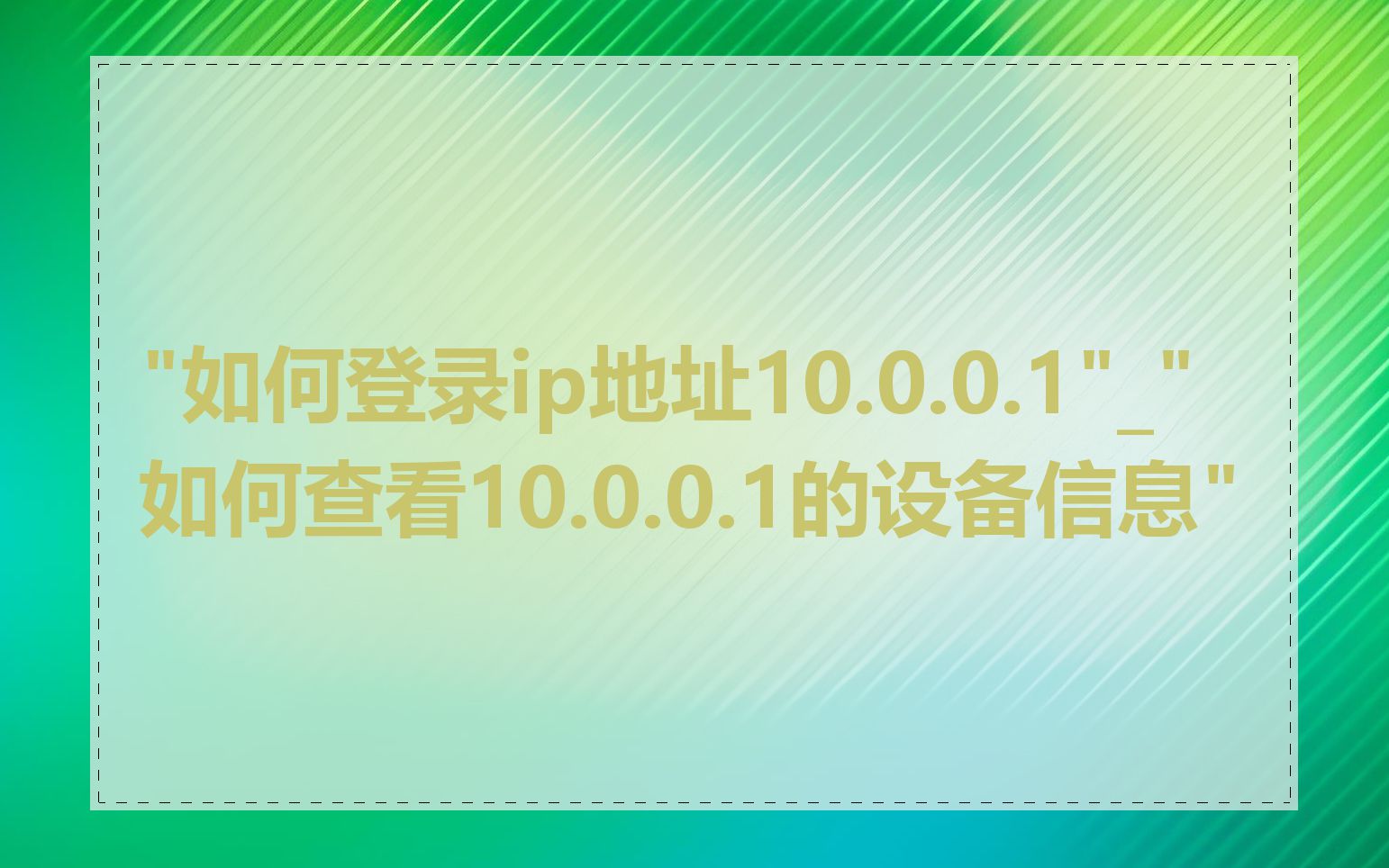 "如何登录ip地址10.0.0.1"_"如何查看10.0.0.1的设备信息"