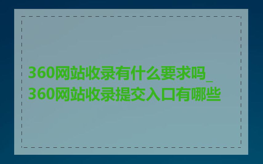 360网站收录有什么要求吗_360网站收录提交入口有哪些