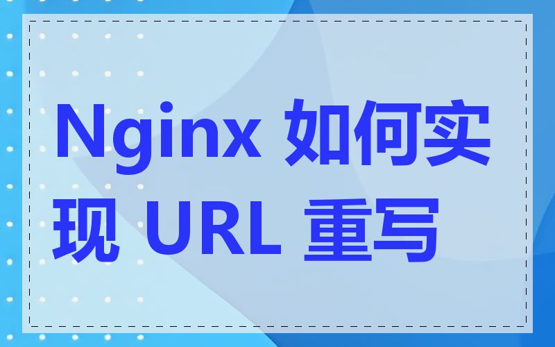 Nginx 如何实现 URL 重写