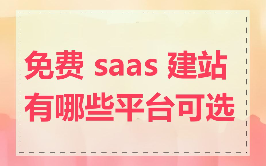 免费 saas 建站有哪些平台可选