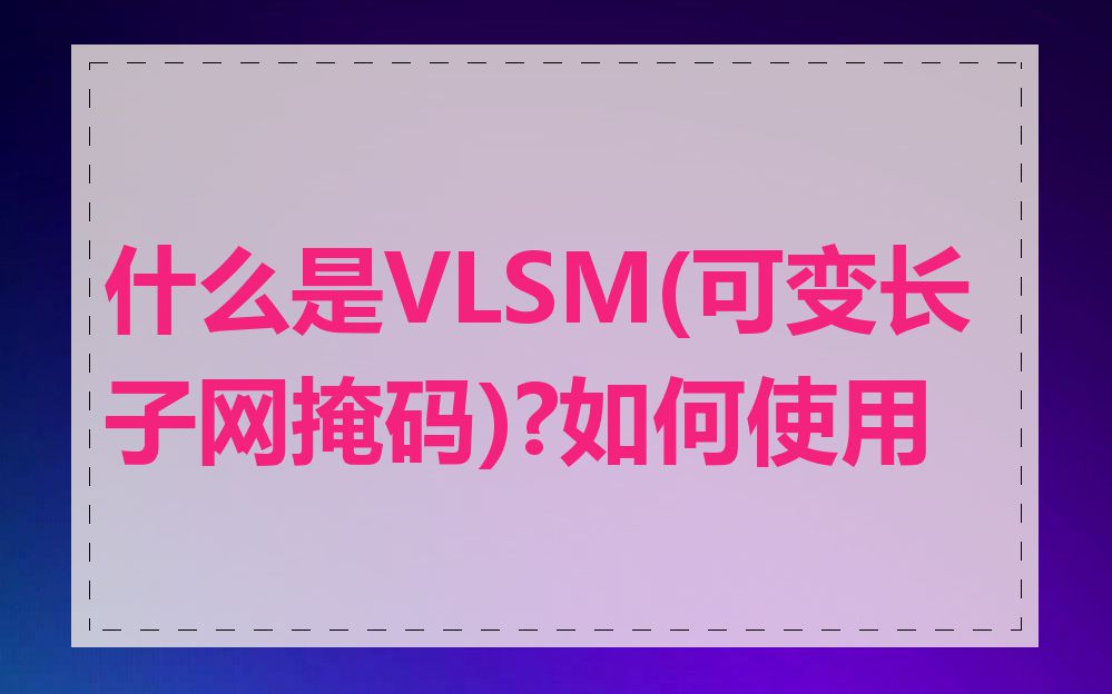 什么是VLSM(可变长子网掩码)?如何使用