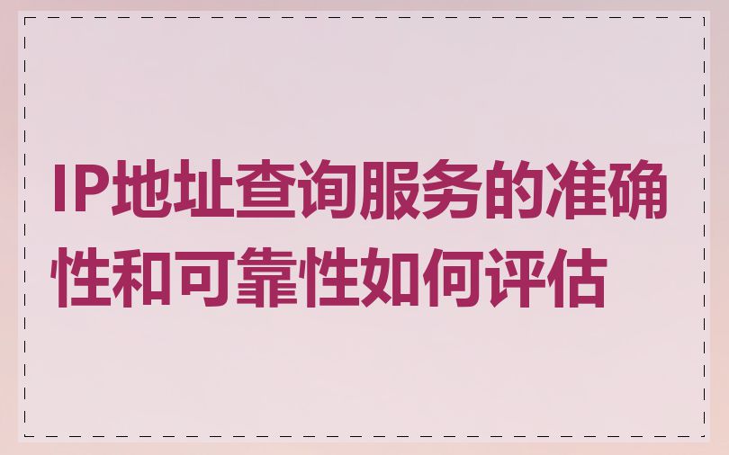 IP地址查询服务的准确性和可靠性如何评估