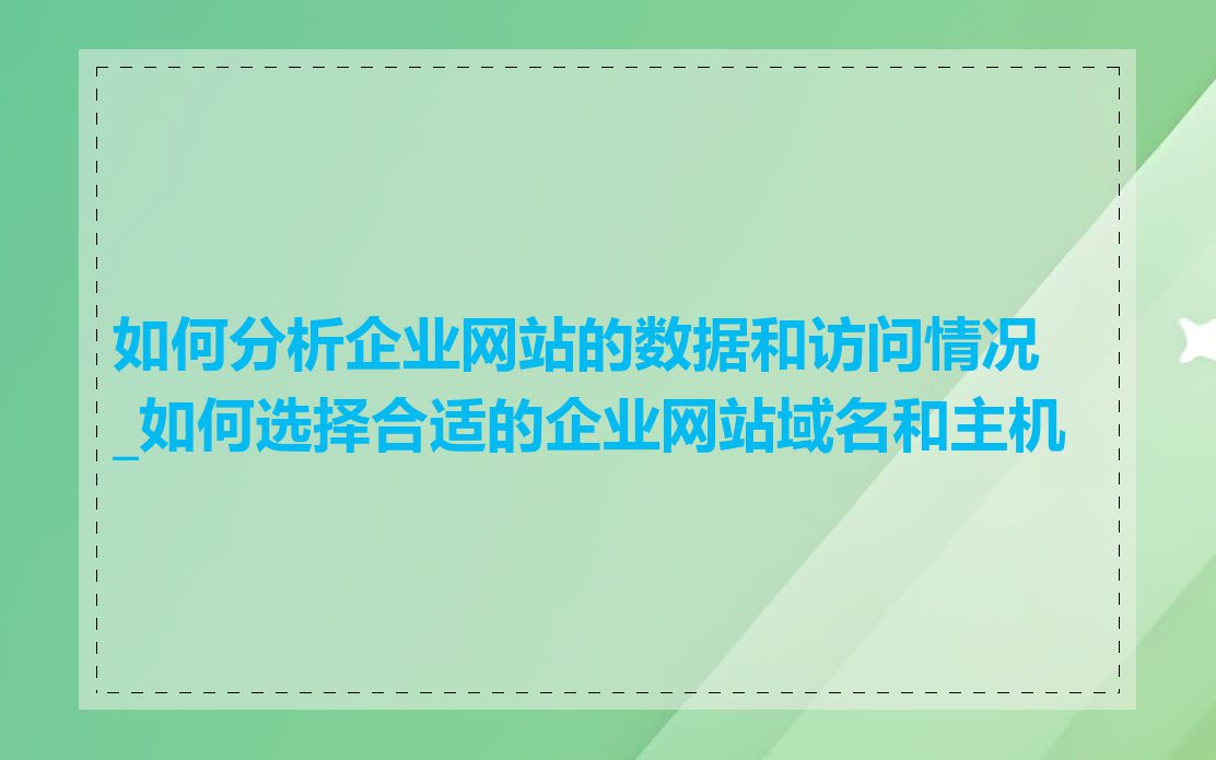 如何分析企业网站的数据和访问情况_如何选择合适的企业网站域名和主机