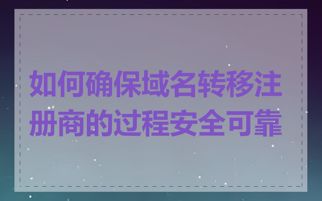 如何确保域名转移注册商的过程安全可靠