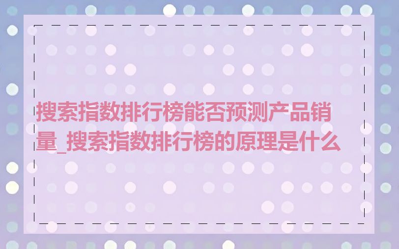 搜索指数排行榜能否预测产品销量_搜索指数排行榜的原理是什么