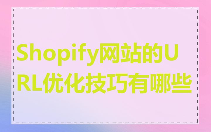 Shopify网站的URL优化技巧有哪些