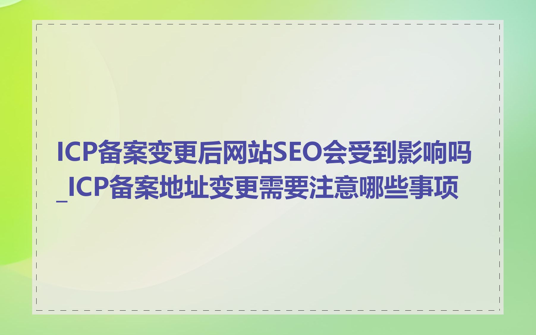 ICP备案变更后网站SEO会受到影响吗_ICP备案地址变更需要注意哪些事项